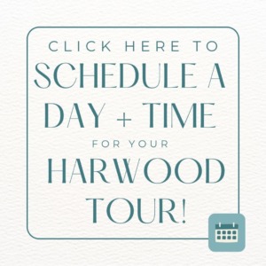Click here to schedule a day + time for your Harwood Tour!